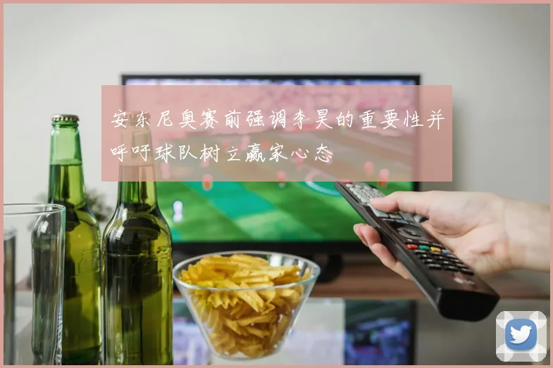 安东尼奥赛前强调李昊的重要性并呼吁球队树立赢家心态