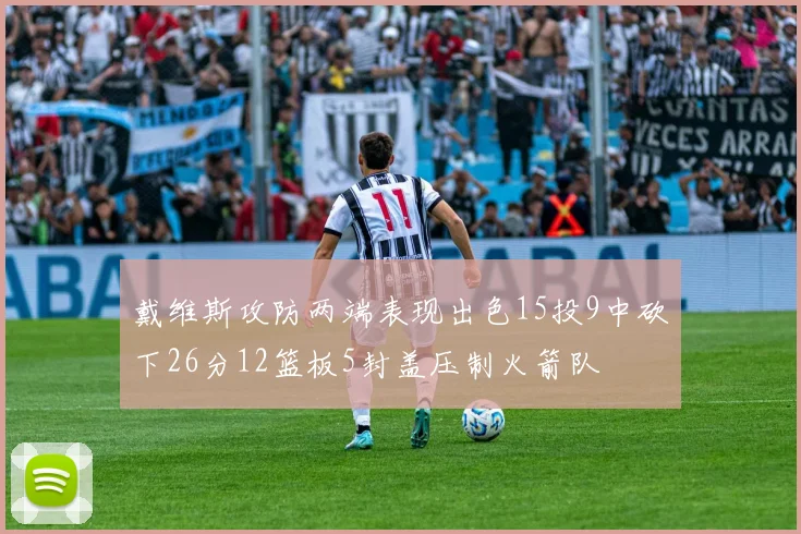 戴维斯攻防两端表现出色15投9中砍下26分12篮板5封盖压制火箭队